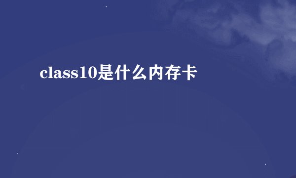 class10是什么内存卡