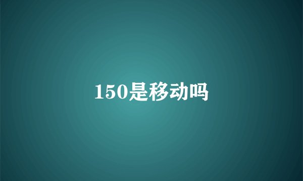 150是移动吗