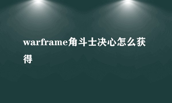 warframe角斗士决心怎么获得
