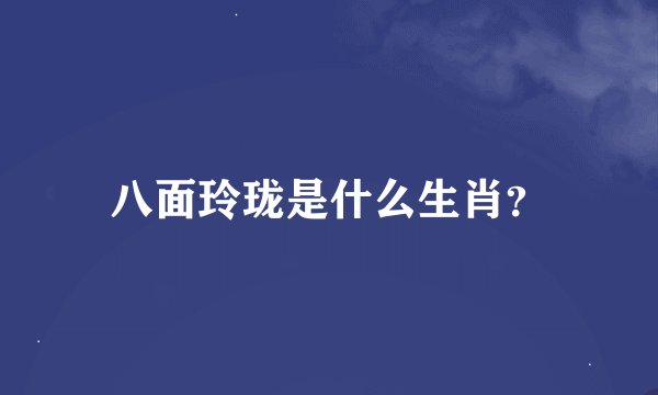 八面玲珑是什么生肖？