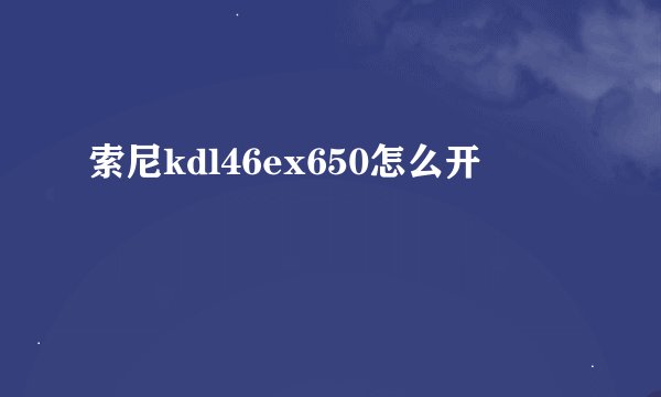 索尼kdl46ex650怎么开
