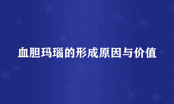血胆玛瑙的形成原因与价值