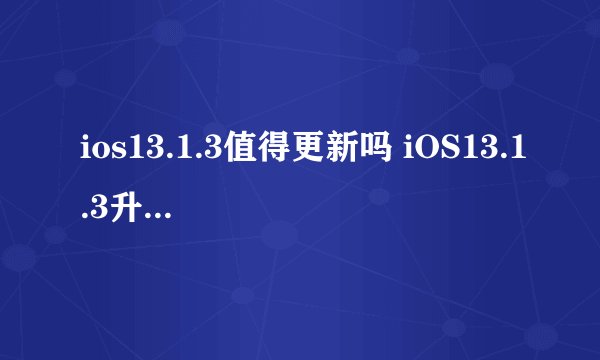 ios13.1.3值得更新吗 iOS13.1.3升级后卡不卡