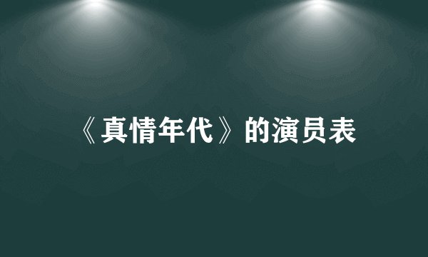 《真情年代》的演员表