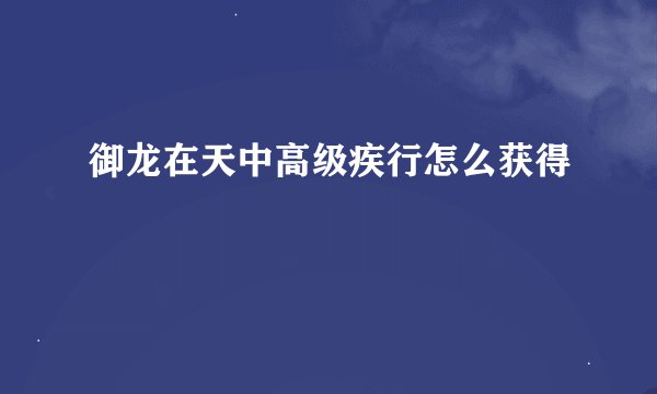 御龙在天中高级疾行怎么获得