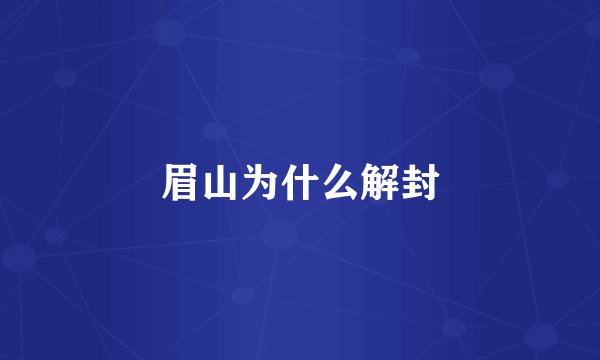 眉山为什么解封