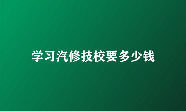 学习汽修技校要多少钱