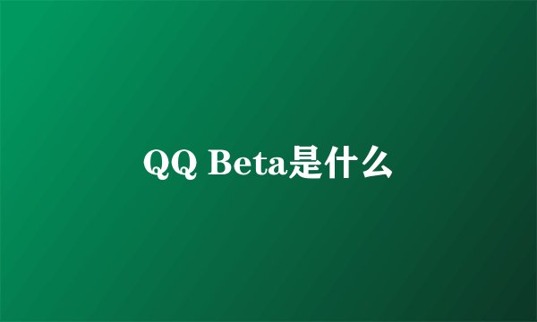QQ Beta是什么