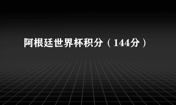 阿根廷世界杯积分（144分）
