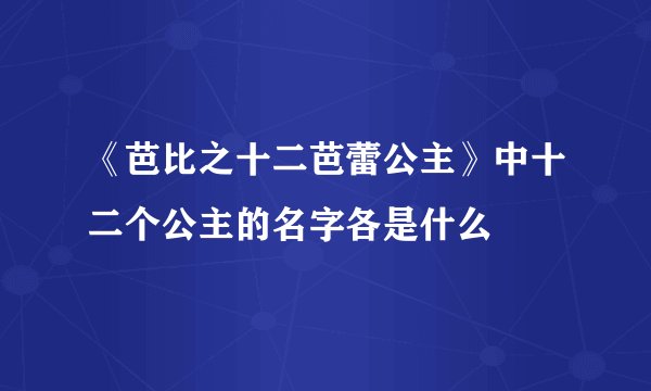 《芭比之十二芭蕾公主》中十二个公主的名字各是什么