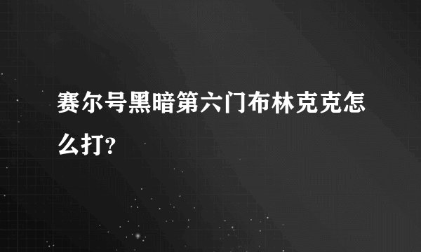 赛尔号黑暗第六门布林克克怎么打？