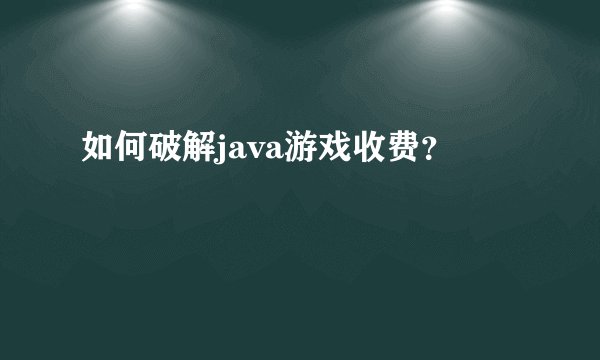 如何破解java游戏收费？