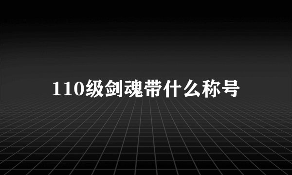 110级剑魂带什么称号
