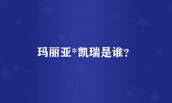 玛丽亚*凯瑞是谁？