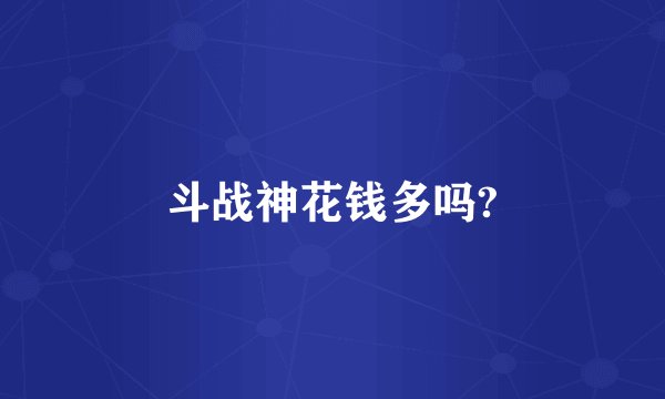 斗战神花钱多吗?