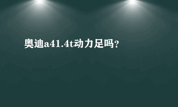 奥迪a41.4t动力足吗？