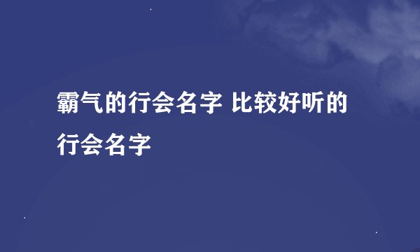 霸气的行会名字 比较好听的行会名字
