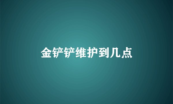 金铲铲维护到几点
