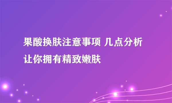 果酸换肤注意事项 几点分析让你拥有精致嫩肤
