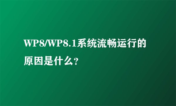WP8/WP8.1系统流畅运行的原因是什么？