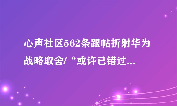 心声社区562条跟帖折射华为战略取舍/“或许已错过造车的最佳时机”
