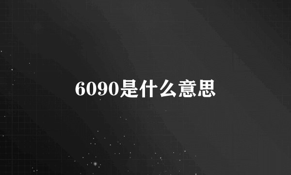 6090是什么意思
