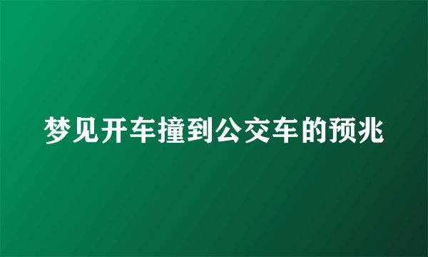 梦见开车撞到公交车的预兆