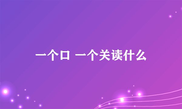 一个口 一个关读什么