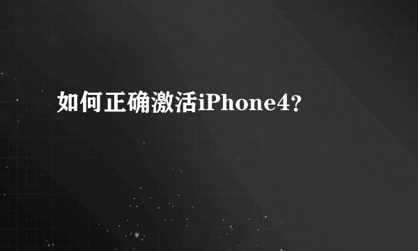 如何正确激活iPhone4？