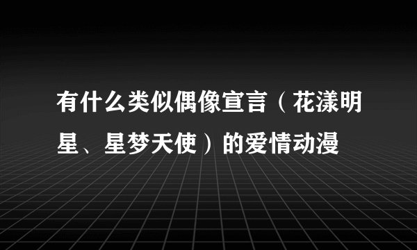 有什么类似偶像宣言（花漾明星、星梦天使）的爱情动漫