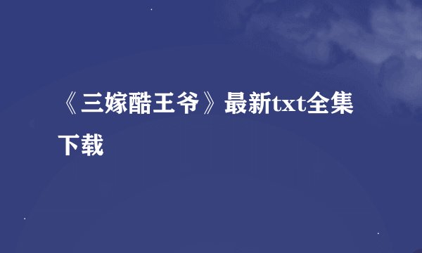 《三嫁酷王爷》最新txt全集下载