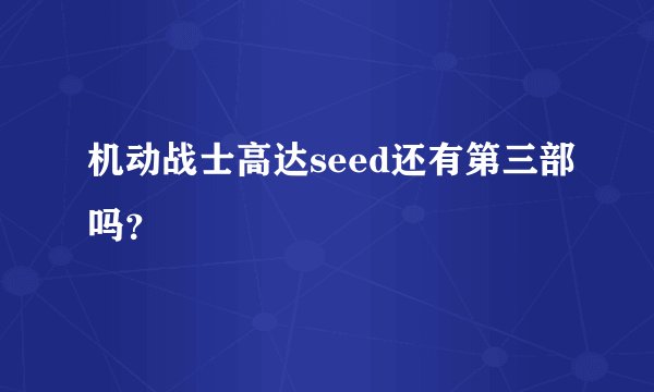 机动战士高达seed还有第三部吗?