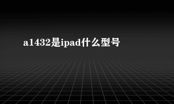 a1432是ipad什么型号