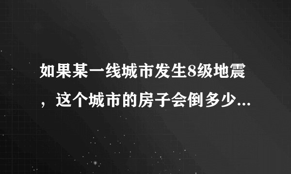 如果某一线城市发生8级地震，这个城市的房子会倒多少？房子还能买吗？