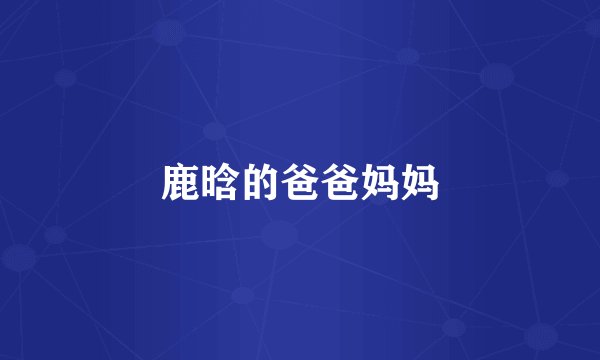 鹿晗的爸爸妈妈