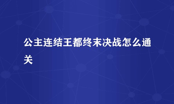 公主连结王都终末决战怎么通关