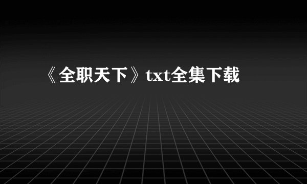 《全职天下》txt全集下载
