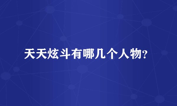 天天炫斗有哪几个人物？