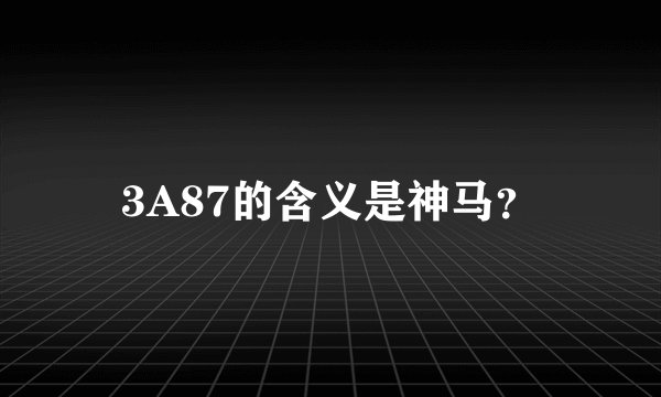3A87的含义是神马？
