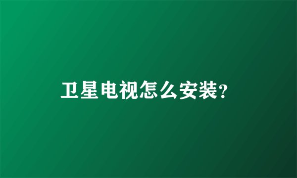 卫星电视怎么安装？
