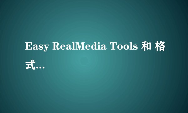 Easy RealMedia Tools 和 格式工厂 哪个好用？