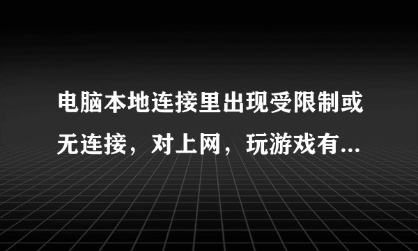 电脑本地连接里出现受限制或无连接，对上网，玩游戏有影响吗？