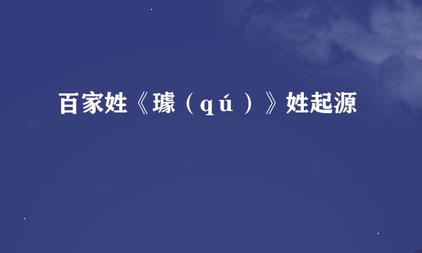 百家姓《璩（qú）》姓起源