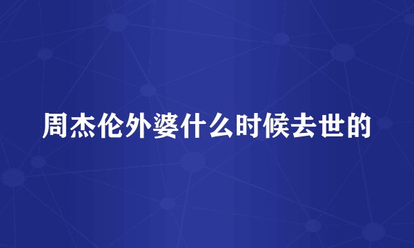 周杰伦外婆什么时候去世的