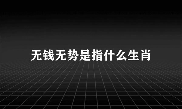 无钱无势是指什么生肖