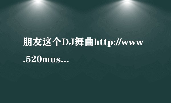 朋友这个DJ舞曲http://www.520music.com/play/39385.htm怎么转变成MP3格式啊