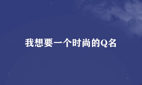 我想要一个时尚的Q名