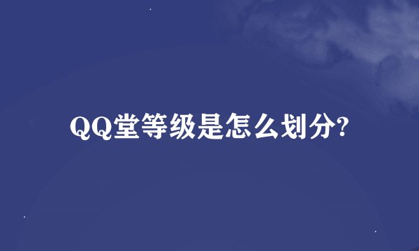 QQ堂等级是怎么划分?