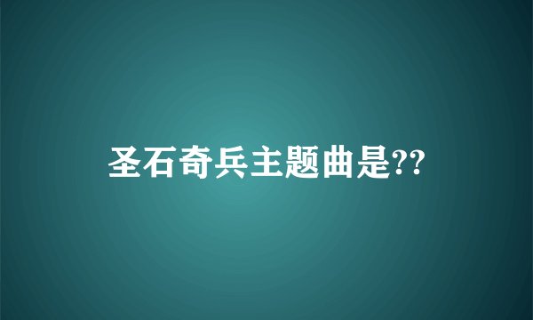 圣石奇兵主题曲是??