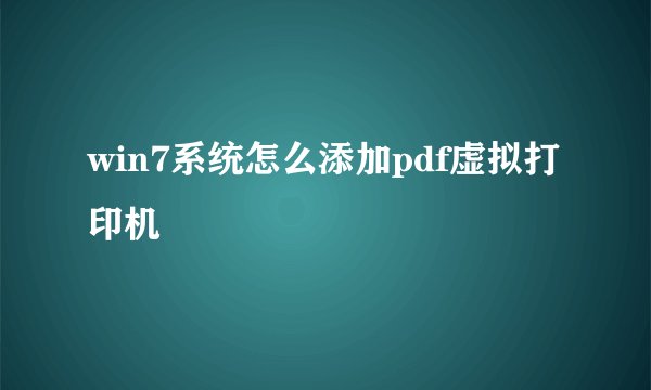 win7系统怎么添加pdf虚拟打印机